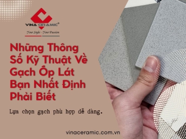 Những Thông Số Kỹ Thuật Về Gạch Ốp Lát Bạn Nhất Định Phải Biết